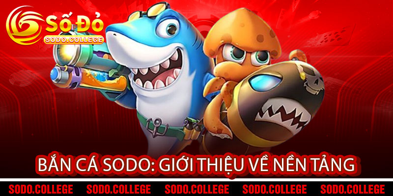 Bắn Cá Sodo - Rinh Lộc Lớn, Quẩy Nát Đại Dương 1 Bắn Cá Sodo: Giới thiệu về nền tảng
