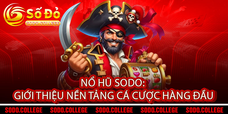 Nổ Hũ Sodo - Quay là nổ, nổ là trúng - Jackpot rực cháy 1 Nổ Hũ Sodo: Giới Thiệu Nền Tảng Cá Cược Hàng Đầu