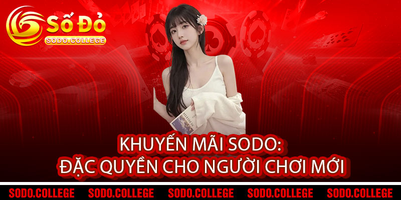 Khuyến mãi Sodo - Ưu đãi bùng nổ, thưởng thức không giới hạn, trúng lớn mê ly 2 Khuyến mãi Sodo: Đặc quyền cho người chơi mới