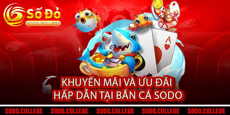 Bắn Cá Sodo - Rinh Lộc Lớn, Quẩy Nát Đại Dương 2 Khuyến mãi và ưu đãi hấp dẫn tại Bắn Cá Sodo