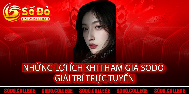 Đăng ký Sodo – Ưu đãi cực đã, thắng lớn mỗi ngày 3 Những lợi ích khi tham gia Sodo giải trí trực tuyến