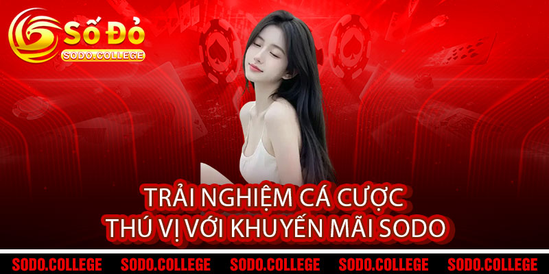 Khuyến mãi Sodo - Ưu đãi bùng nổ, thưởng thức không giới hạn, trúng lớn mê ly 3 Trải nghiệm cá cược thú vị với khuyến mãi Sodo